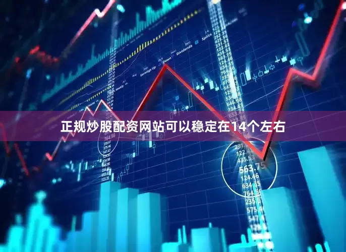 正规炒股配资网站可以稳定在14个左右